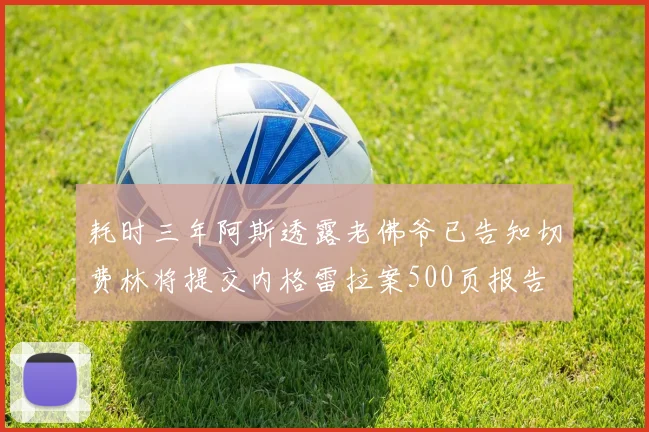 耗时三年阿斯透露老佛爷已告知切费林将提交内格雷拉案500页报告